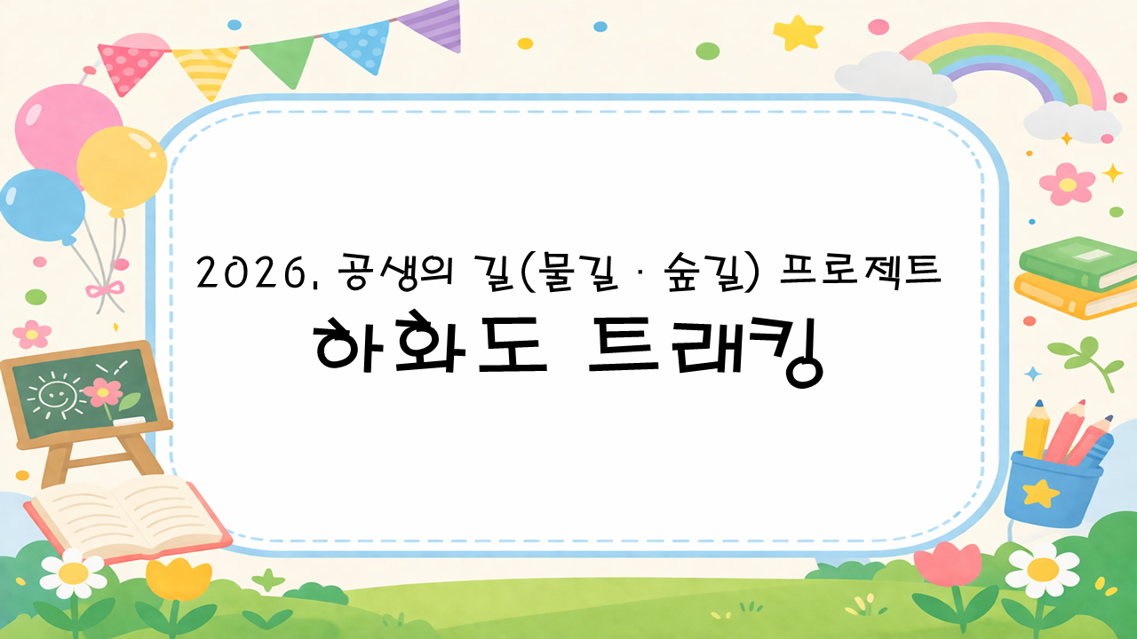 2026. 공생의 길(물길·숲길) 프로젝트 하화도 트래킹
